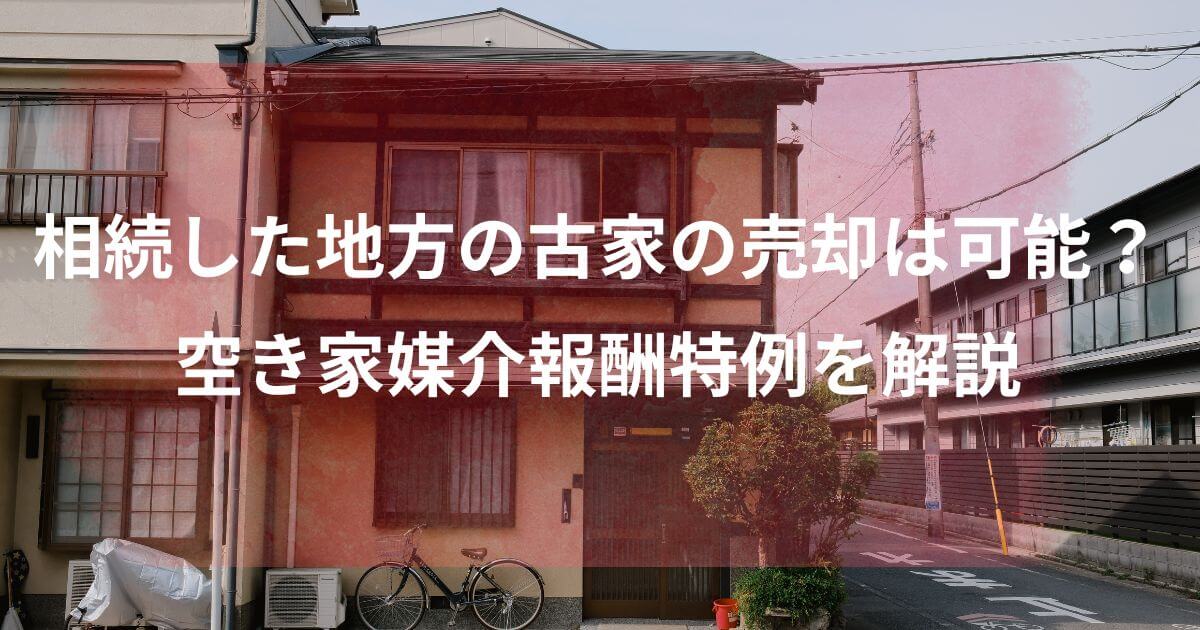 相続した地方の古家の売却は可能？-空き家媒介報酬特例を解説
